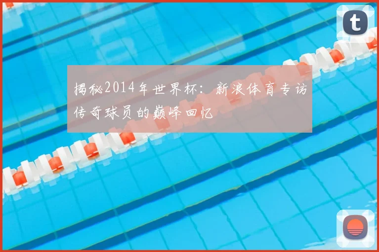 揭秘2014年世界杯：新浪体育专访传奇球员的巅峰回忆