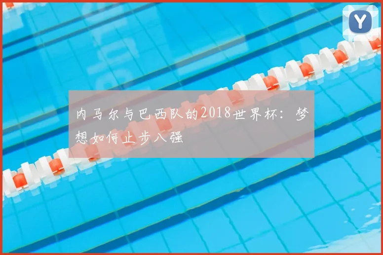 内马尔与巴西队的2018世界杯：梦想如何止步八强